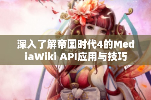 深入了解帝国时代4的MediaWiki API应用与技巧