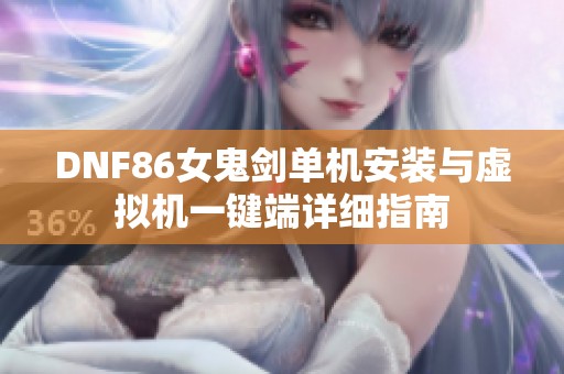 DNF86女鬼剑单机安装与虚拟机一键端详细指南