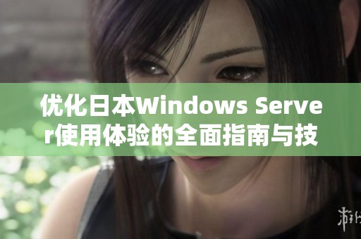 优化日本Windows Server使用体验的全面指南与技巧