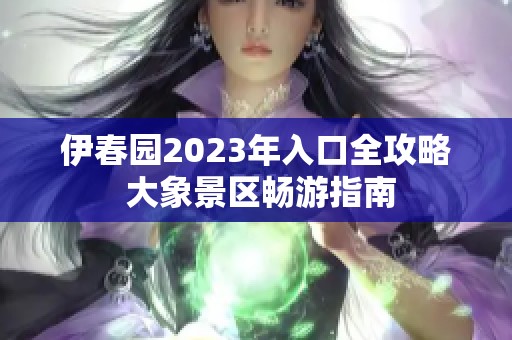 伊春园2023年入口全攻略 大象景区畅游指南