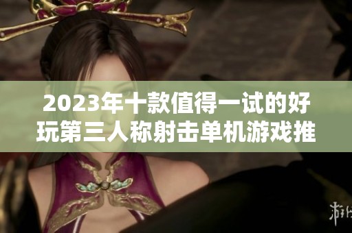 2023年十款值得一试的好玩第三人称射击单机游戏推荐