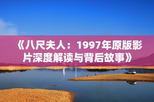 《八尺夫人：1997年原版影片深度解读与背后故事》