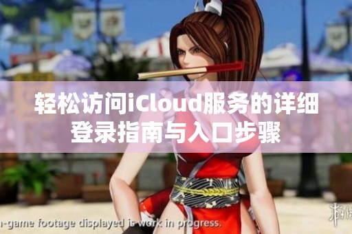 轻松访问iCloud服务的详细登录指南与入口步骤