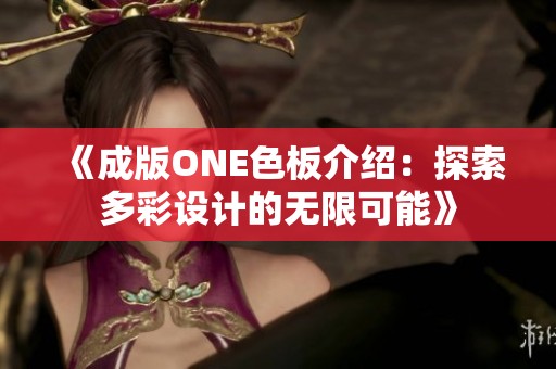 《成版ONE色板介绍：探索多彩设计的无限可能》