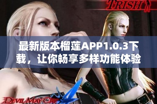 最新版本榴莲APP1.0.3下载，让你畅享多样功能体验