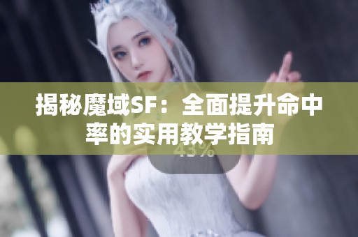 揭秘魔域SF：全面提升命中率的实用教学指南