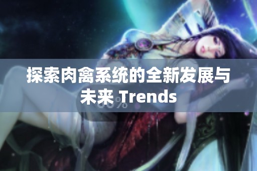 探索肉禽系统的全新发展与未来 Trends