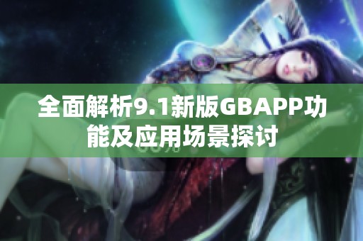 全面解析9.1新版GBAPP功能及应用场景探讨