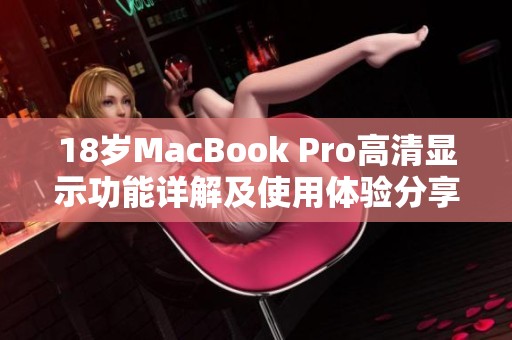 18岁MacBook Pro高清显示功能详解及使用体验分享