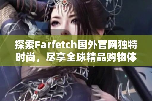 探索Farfetch国外官网独特时尚，尽享全球精品购物体验