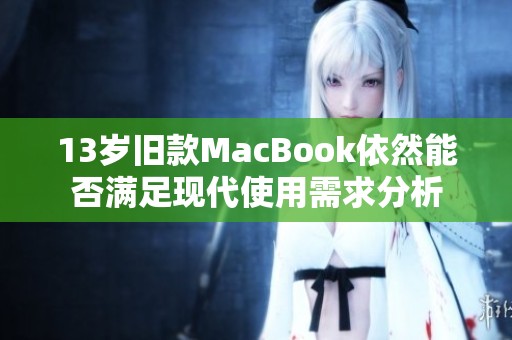 13岁旧款MacBook依然能否满足现代使用需求分析