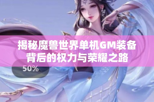 揭秘魔兽世界单机GM装备背后的权力与荣耀之路