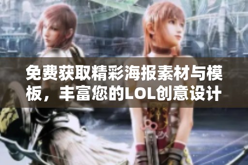 免费获取精彩海报素材与模板，丰富您的LOL创意设计