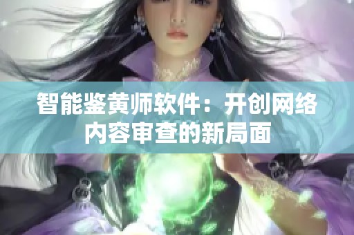 智能鉴黄师软件：开创网络内容审查的新局面