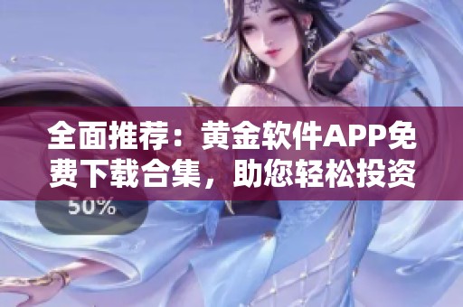 全面推荐：黄金软件APP免费下载合集，助您轻松投资金市