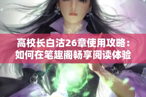 高校长白沽26章使用攻略：如何在笔趣阁畅享阅读体验