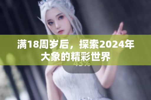 满18周岁后，探索2024年大象的精彩世界