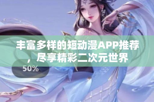 丰富多样的短动漫APP推荐，尽享精彩二次元世界