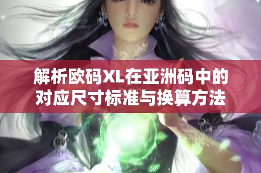 解析欧码XL在亚洲码中的对应尺寸标准与换算方法