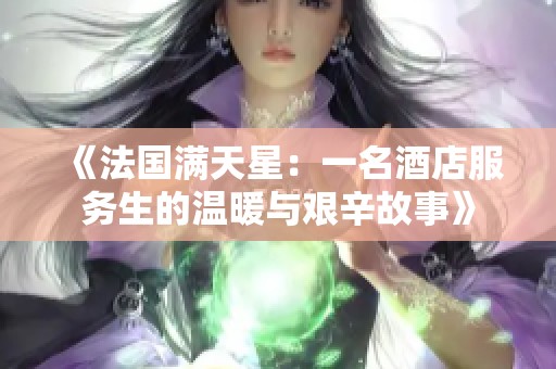 《法国满天星：一名酒店服务生的温暖与艰辛故事》