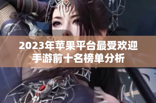 2023年苹果平台最受欢迎手游前十名榜单分析