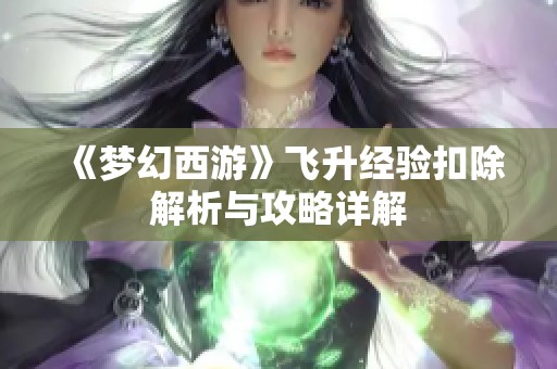 《梦幻西游》飞升经验扣除解析与攻略详解