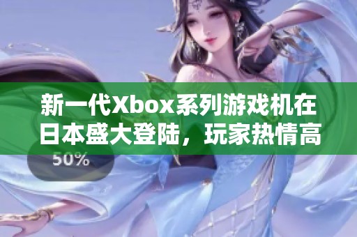 新一代Xbox系列游戏机在日本盛大登陆，玩家热情高涨