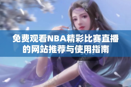 免费观看NBA精彩比赛直播的网站推荐与使用指南