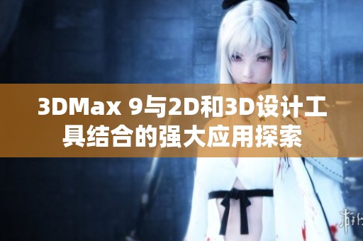 3DMax 9与2D和3D设计工具结合的强大应用探索