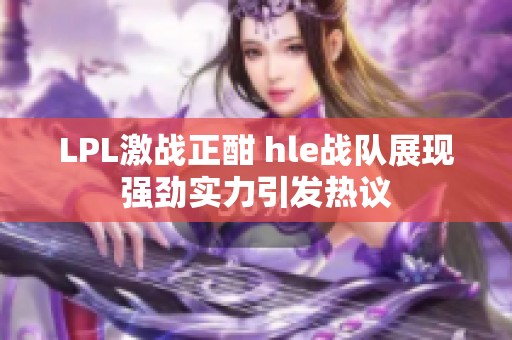 LPL激战正酣 hle战队展现强劲实力引发热议