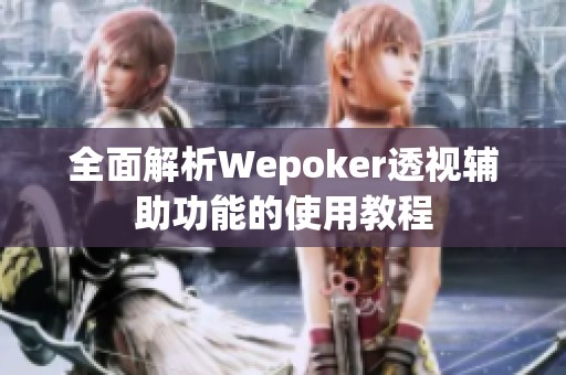 全面解析Wepoker透视辅助功能的使用教程