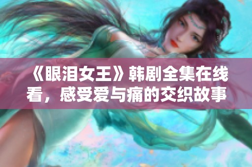 《眼泪女王》韩剧全集在线看，感受爱与痛的交织故事