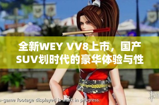 全新WEY VV8上市，国产SUV划时代的豪华体验与性能展示