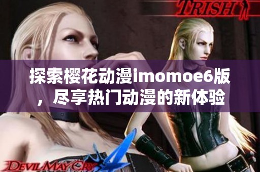 探索樱花动漫imomoe6版，尽享热门动漫的新体验