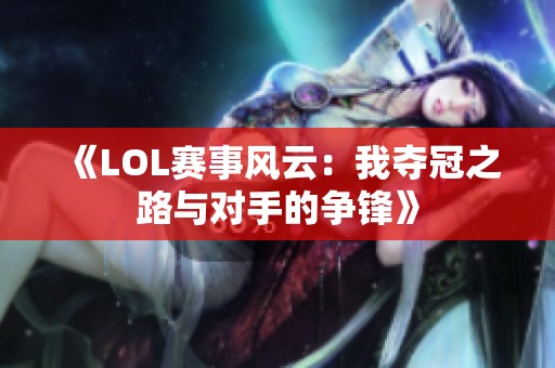 《LOL赛事风云：我夺冠之路与对手的争锋》