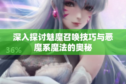 深入探讨魅魔召唤技巧与恶魔系魔法的奥秘