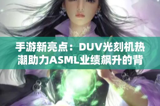 手游新亮点：DUV光刻机热潮助力ASML业绩飙升的背后故事