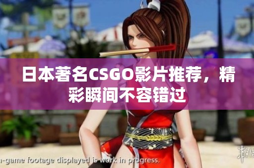 日本著名CSGO影片推荐，精彩瞬间不容错过