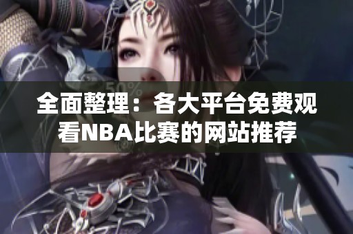 全面整理：各大平台免费观看NBA比赛的网站推荐