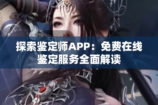 探索鉴定师APP：免费在线鉴定服务全面解读