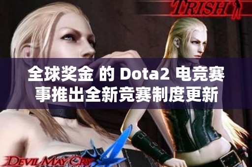 全球奖金 的 Dota2 电竞赛事推出全新竞赛制度更新