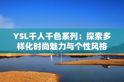 YSL千人千色系列：探索多样化时尚魅力与个性风格