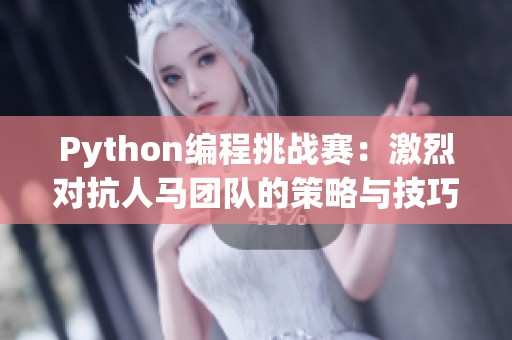 Python编程挑战赛：激烈对抗人马团队的策略与技巧