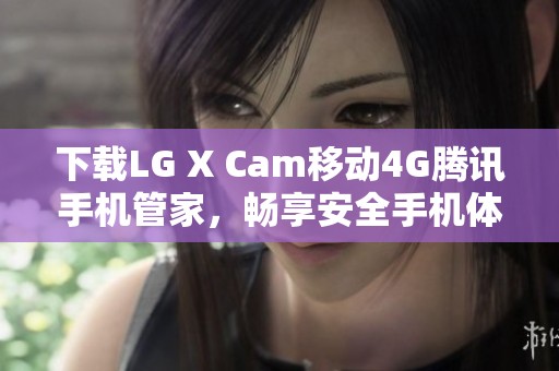 下载LG X Cam移动4G腾讯手机管家，畅享安全手机体验