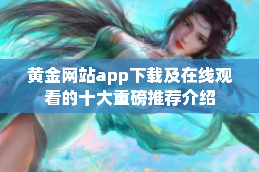 黄金网站app下载及在线观看的十大重磅推荐介绍