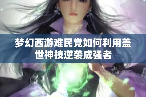 梦幻西游难民党如何利用盖世神技逆袭成强者