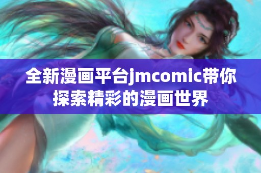 全新漫画平台jmcomic带你探索精彩的漫画世界