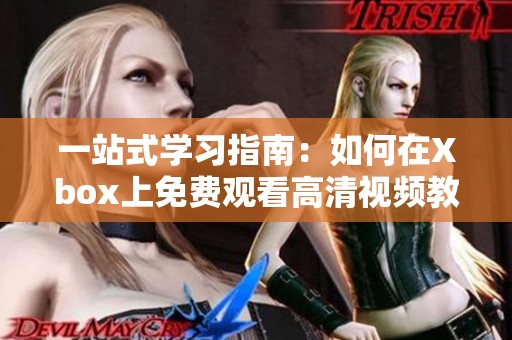 一站式学习指南：如何在Xbox上免费观看高清视频教程