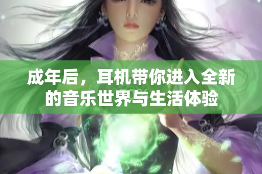 成年后，耳机带你进入全新的音乐世界与生活体验