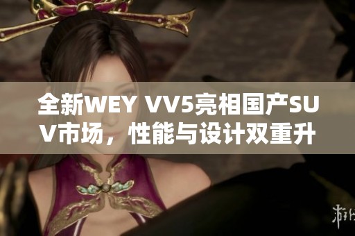 全新WEY VV5亮相国产SUV市场，性能与设计双重升级解析